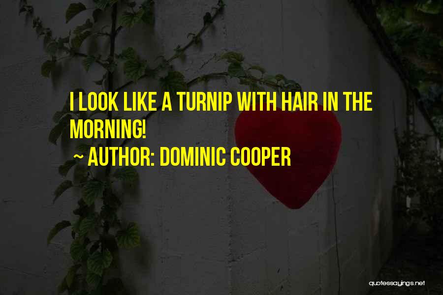 Dominic Cooper Quotes: I Look Like A Turnip With Hair In The Morning!