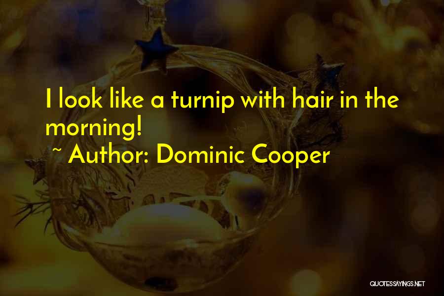 Dominic Cooper Quotes: I Look Like A Turnip With Hair In The Morning!