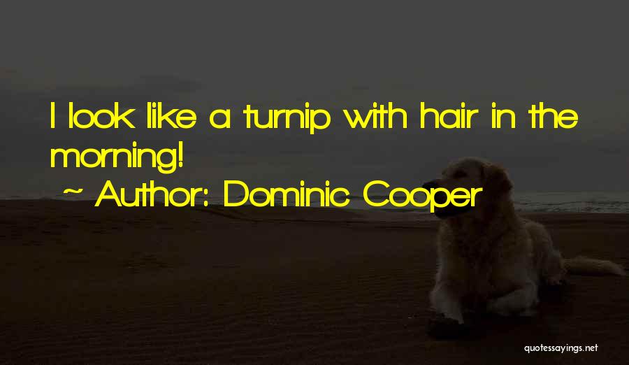 Dominic Cooper Quotes: I Look Like A Turnip With Hair In The Morning!