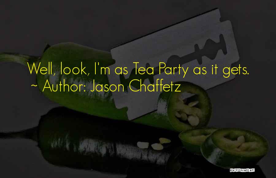 Jason Chaffetz Quotes: Well, Look, I'm As Tea Party As It Gets.