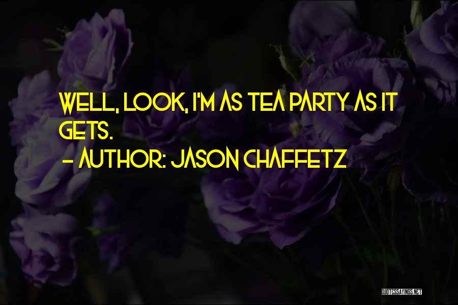 Jason Chaffetz Quotes: Well, Look, I'm As Tea Party As It Gets.
