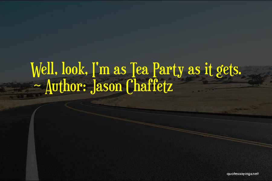 Jason Chaffetz Quotes: Well, Look, I'm As Tea Party As It Gets.