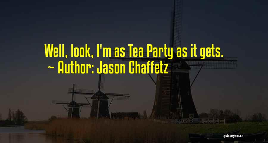Jason Chaffetz Quotes: Well, Look, I'm As Tea Party As It Gets.