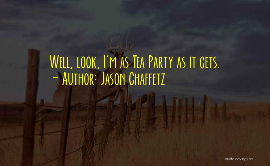 Jason Chaffetz Quotes: Well, Look, I'm As Tea Party As It Gets.