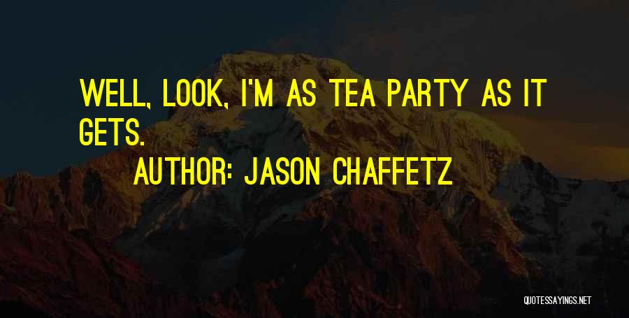 Jason Chaffetz Quotes: Well, Look, I'm As Tea Party As It Gets.