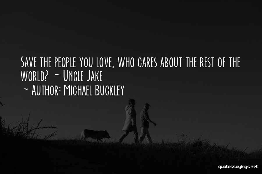 Michael Buckley Quotes: Save The People You Love, Who Cares About The Rest Of The World? - Uncle Jake