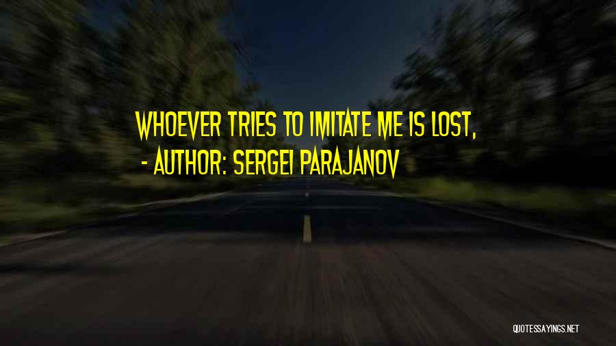 Sergei Parajanov Quotes: Whoever Tries To Imitate Me Is Lost,