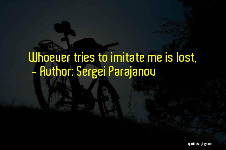 Sergei Parajanov Quotes: Whoever Tries To Imitate Me Is Lost,