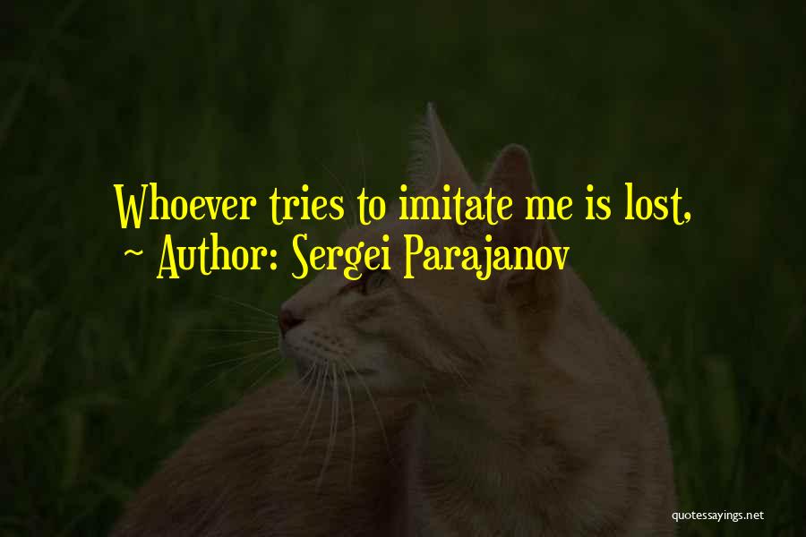 Sergei Parajanov Quotes: Whoever Tries To Imitate Me Is Lost,
