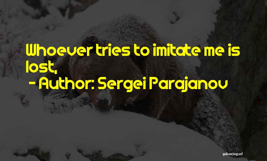 Sergei Parajanov Quotes: Whoever Tries To Imitate Me Is Lost,