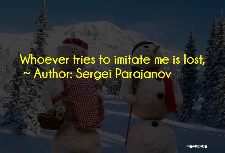Sergei Parajanov Quotes: Whoever Tries To Imitate Me Is Lost,