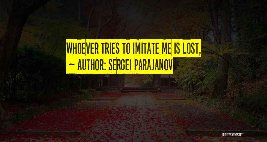 Sergei Parajanov Quotes: Whoever Tries To Imitate Me Is Lost,