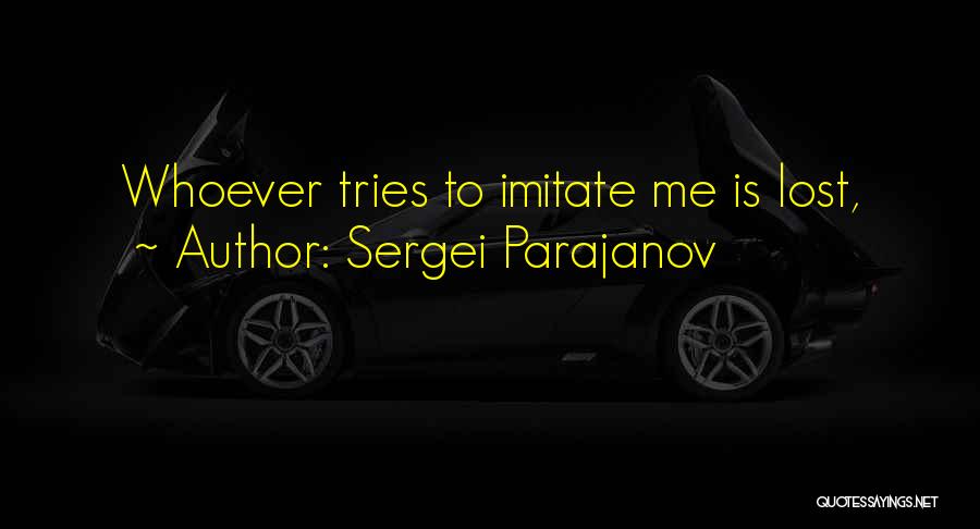 Sergei Parajanov Quotes: Whoever Tries To Imitate Me Is Lost,