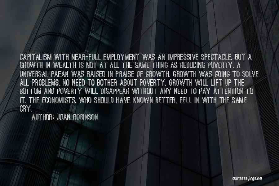 Joan Robinson Quotes: Capitalism With Near-full Employment Was An Impressive Spectacle. But A Growth In Wealth Is Not At All The Same Thing