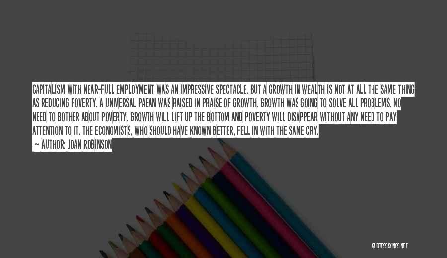 Joan Robinson Quotes: Capitalism With Near-full Employment Was An Impressive Spectacle. But A Growth In Wealth Is Not At All The Same Thing