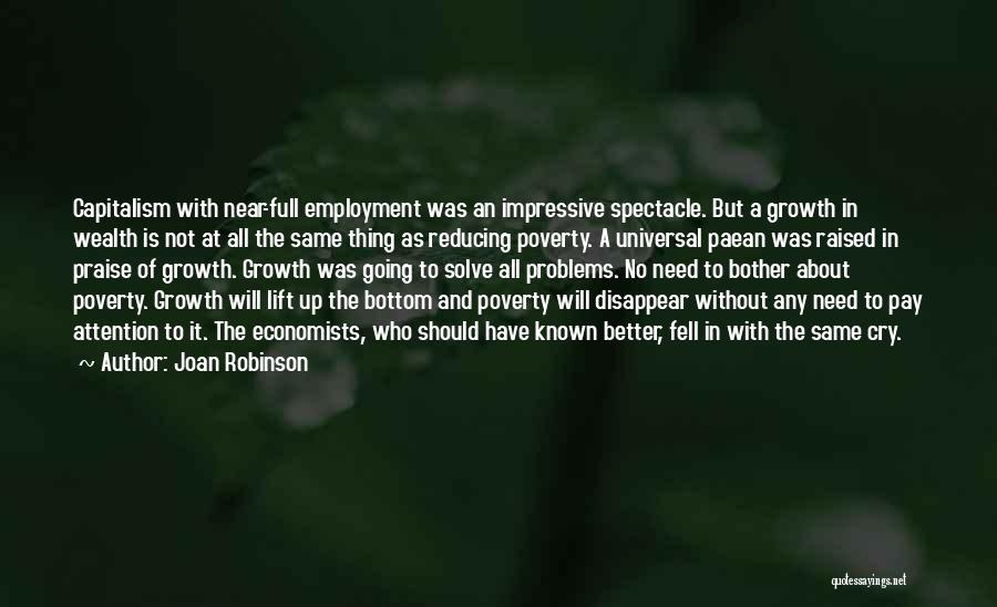 Joan Robinson Quotes: Capitalism With Near-full Employment Was An Impressive Spectacle. But A Growth In Wealth Is Not At All The Same Thing