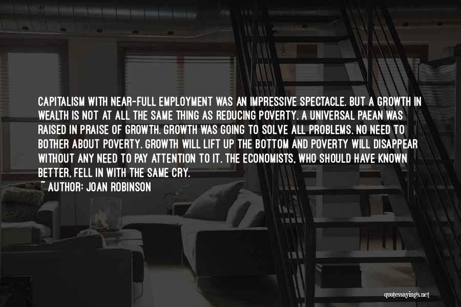 Joan Robinson Quotes: Capitalism With Near-full Employment Was An Impressive Spectacle. But A Growth In Wealth Is Not At All The Same Thing