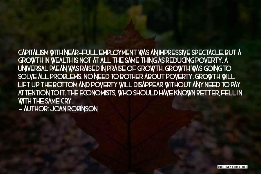 Joan Robinson Quotes: Capitalism With Near-full Employment Was An Impressive Spectacle. But A Growth In Wealth Is Not At All The Same Thing