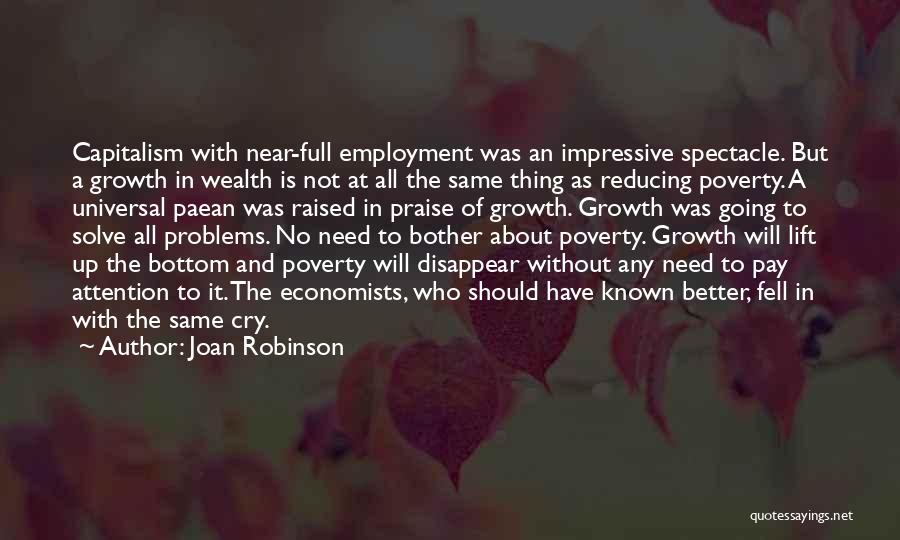 Joan Robinson Quotes: Capitalism With Near-full Employment Was An Impressive Spectacle. But A Growth In Wealth Is Not At All The Same Thing