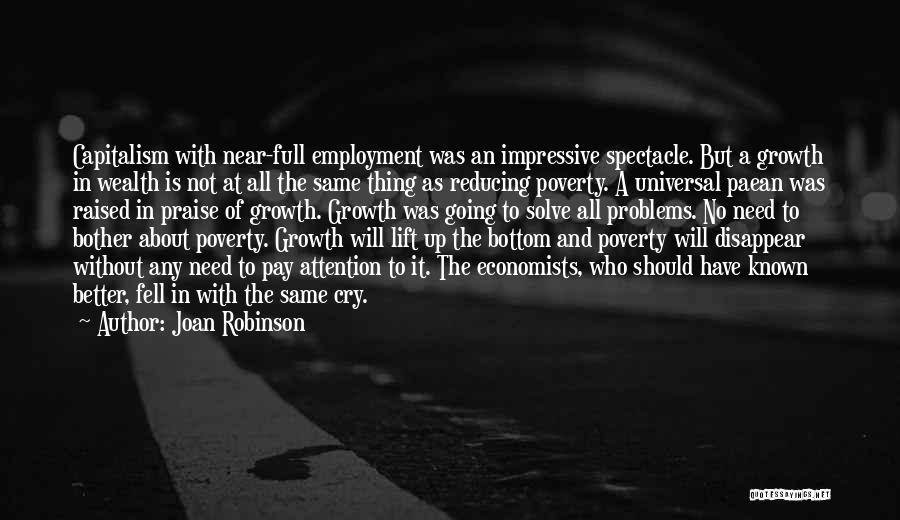 Joan Robinson Quotes: Capitalism With Near-full Employment Was An Impressive Spectacle. But A Growth In Wealth Is Not At All The Same Thing