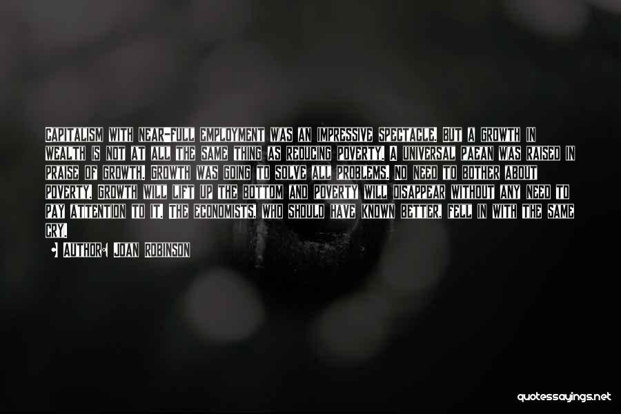 Joan Robinson Quotes: Capitalism With Near-full Employment Was An Impressive Spectacle. But A Growth In Wealth Is Not At All The Same Thing