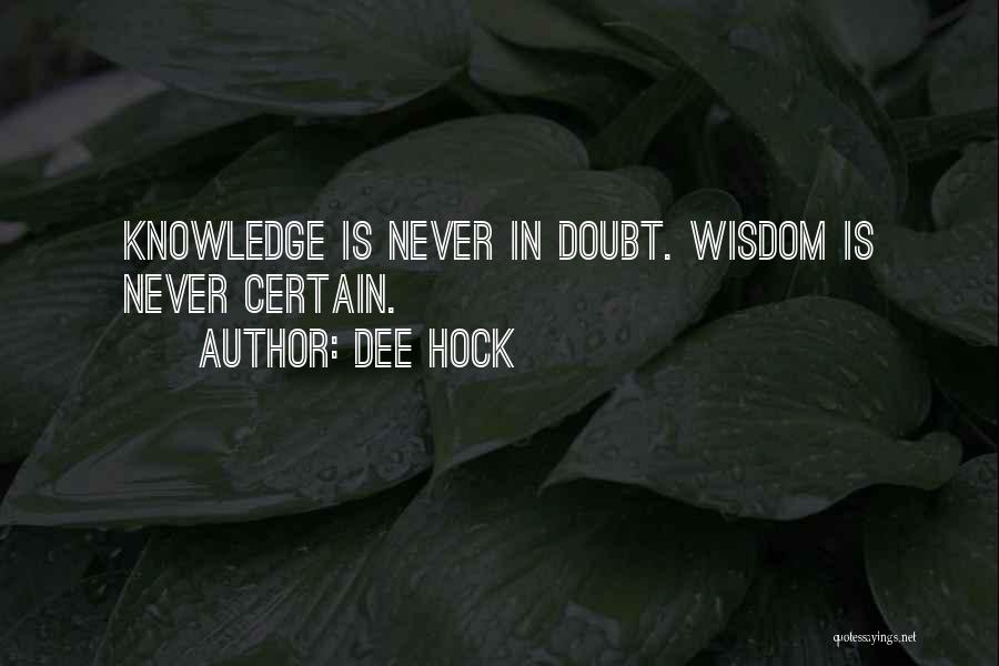 Dee Hock Quotes: Knowledge Is Never In Doubt. Wisdom Is Never Certain.