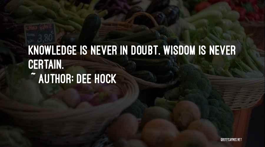 Dee Hock Quotes: Knowledge Is Never In Doubt. Wisdom Is Never Certain.