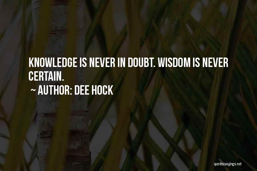 Dee Hock Quotes: Knowledge Is Never In Doubt. Wisdom Is Never Certain.