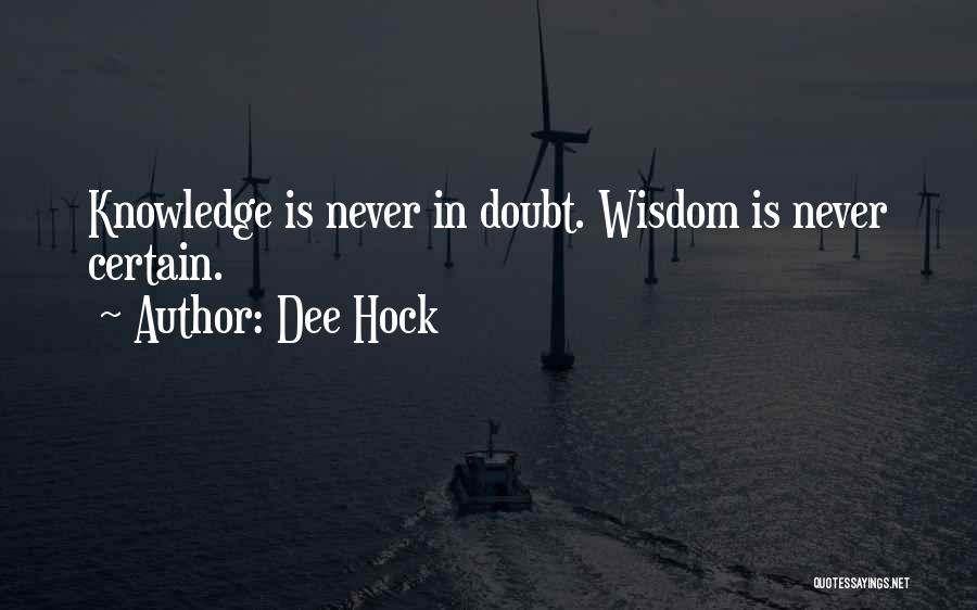 Dee Hock Quotes: Knowledge Is Never In Doubt. Wisdom Is Never Certain.