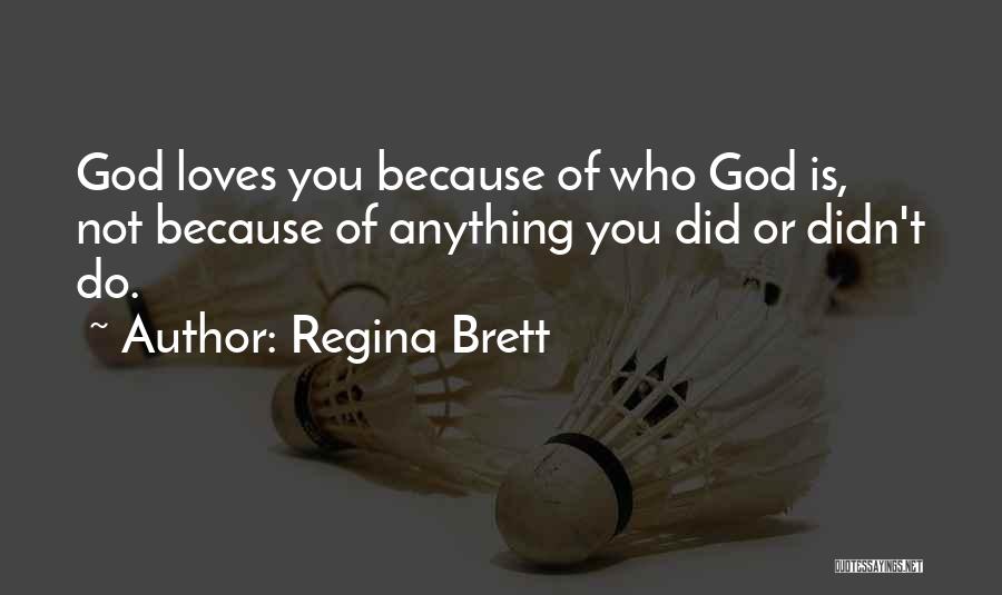 Regina Brett Quotes: God Loves You Because Of Who God Is, Not Because Of Anything You Did Or Didn't Do.