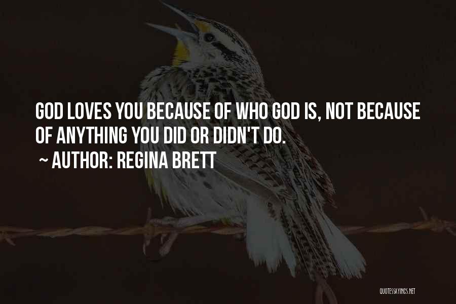 Regina Brett Quotes: God Loves You Because Of Who God Is, Not Because Of Anything You Did Or Didn't Do.