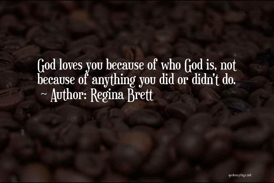 Regina Brett Quotes: God Loves You Because Of Who God Is, Not Because Of Anything You Did Or Didn't Do.