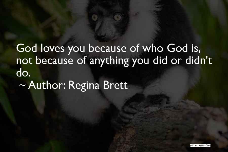 Regina Brett Quotes: God Loves You Because Of Who God Is, Not Because Of Anything You Did Or Didn't Do.