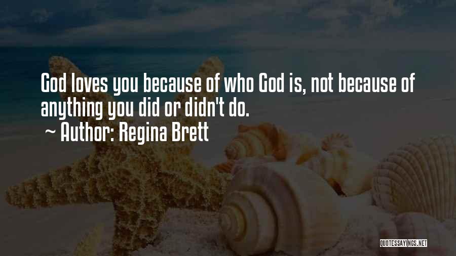 Regina Brett Quotes: God Loves You Because Of Who God Is, Not Because Of Anything You Did Or Didn't Do.