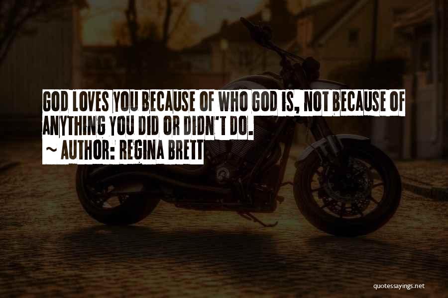 Regina Brett Quotes: God Loves You Because Of Who God Is, Not Because Of Anything You Did Or Didn't Do.