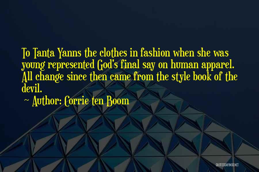 Corrie Ten Boom Quotes: To Tanta Yanns The Clothes In Fashion When She Was Young Represented God's Final Say On Human Apparel. All Change