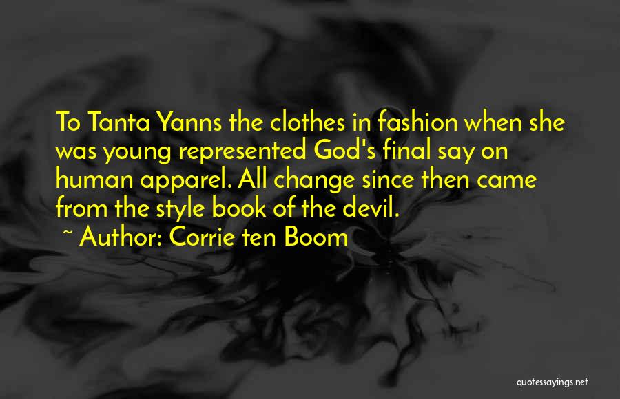 Corrie Ten Boom Quotes: To Tanta Yanns The Clothes In Fashion When She Was Young Represented God's Final Say On Human Apparel. All Change