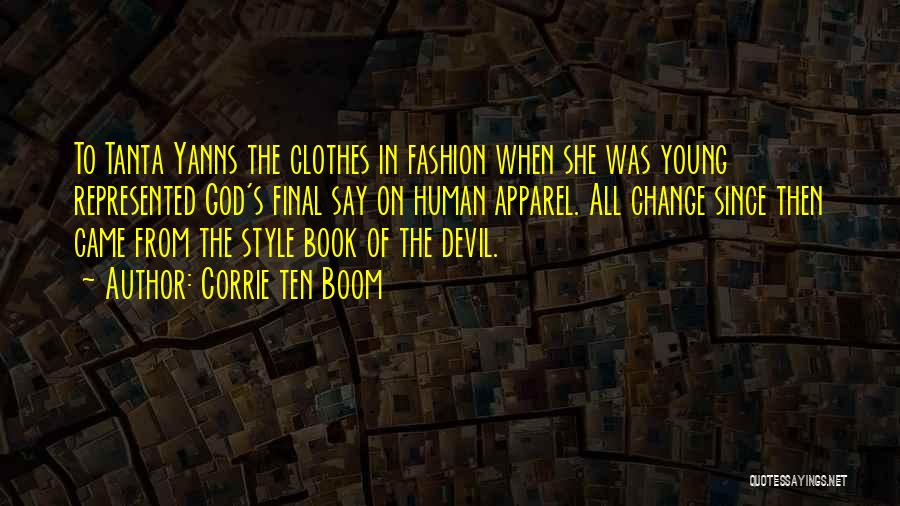 Corrie Ten Boom Quotes: To Tanta Yanns The Clothes In Fashion When She Was Young Represented God's Final Say On Human Apparel. All Change