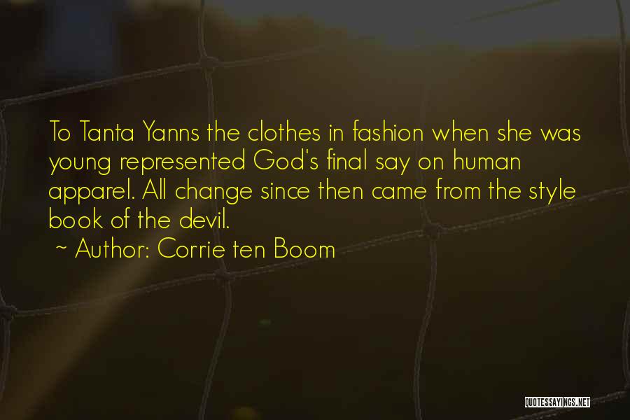 Corrie Ten Boom Quotes: To Tanta Yanns The Clothes In Fashion When She Was Young Represented God's Final Say On Human Apparel. All Change