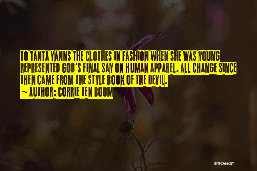 Corrie Ten Boom Quotes: To Tanta Yanns The Clothes In Fashion When She Was Young Represented God's Final Say On Human Apparel. All Change