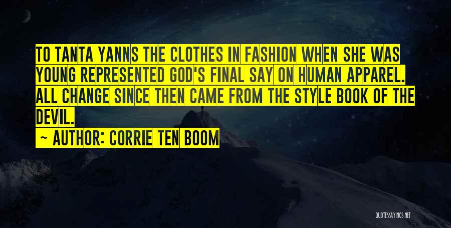 Corrie Ten Boom Quotes: To Tanta Yanns The Clothes In Fashion When She Was Young Represented God's Final Say On Human Apparel. All Change