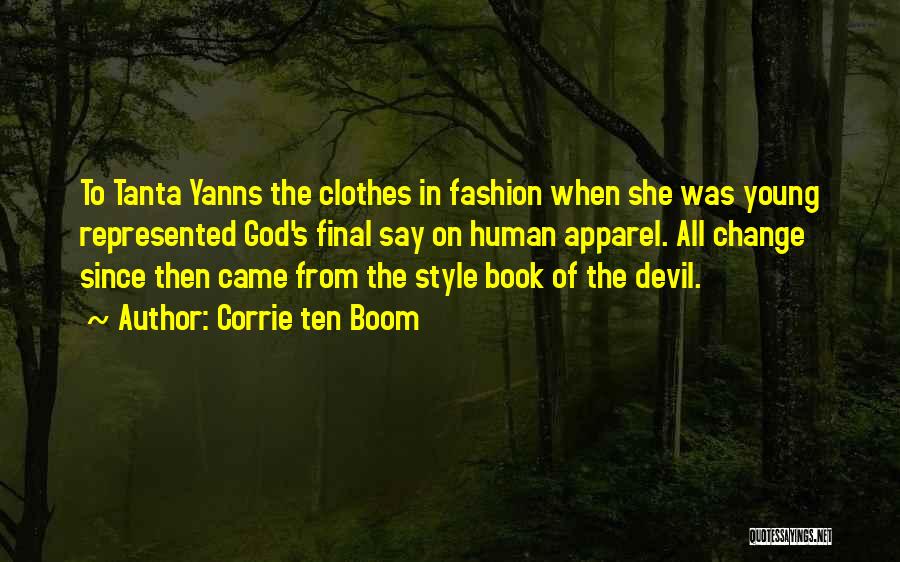 Corrie Ten Boom Quotes: To Tanta Yanns The Clothes In Fashion When She Was Young Represented God's Final Say On Human Apparel. All Change