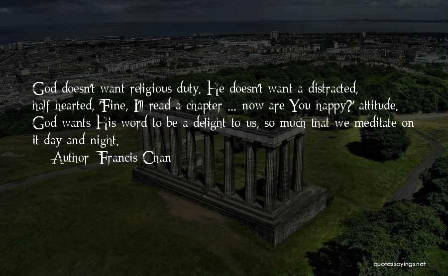Francis Chan Quotes: God Doesn't Want Religious Duty. He Doesn't Want A Distracted, Half-hearted, 'fine, I'll Read A Chapter ... Now Are You