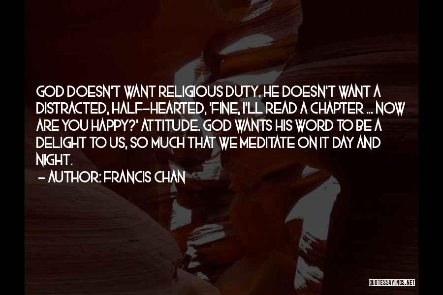 Francis Chan Quotes: God Doesn't Want Religious Duty. He Doesn't Want A Distracted, Half-hearted, 'fine, I'll Read A Chapter ... Now Are You