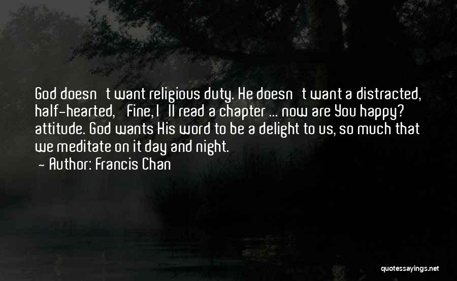 Francis Chan Quotes: God Doesn't Want Religious Duty. He Doesn't Want A Distracted, Half-hearted, 'fine, I'll Read A Chapter ... Now Are You