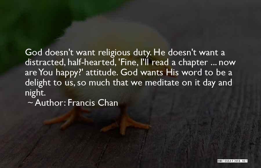 Francis Chan Quotes: God Doesn't Want Religious Duty. He Doesn't Want A Distracted, Half-hearted, 'fine, I'll Read A Chapter ... Now Are You