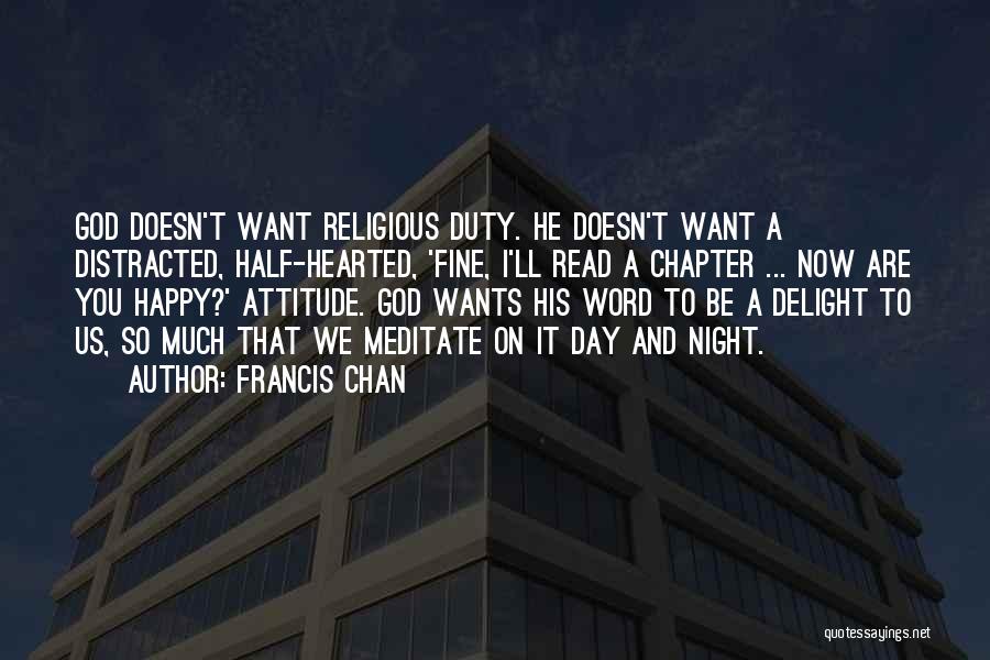 Francis Chan Quotes: God Doesn't Want Religious Duty. He Doesn't Want A Distracted, Half-hearted, 'fine, I'll Read A Chapter ... Now Are You
