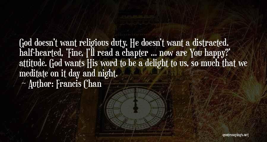 Francis Chan Quotes: God Doesn't Want Religious Duty. He Doesn't Want A Distracted, Half-hearted, 'fine, I'll Read A Chapter ... Now Are You