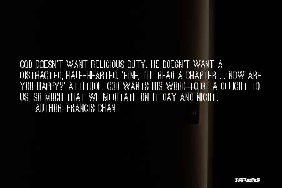 Francis Chan Quotes: God Doesn't Want Religious Duty. He Doesn't Want A Distracted, Half-hearted, 'fine, I'll Read A Chapter ... Now Are You