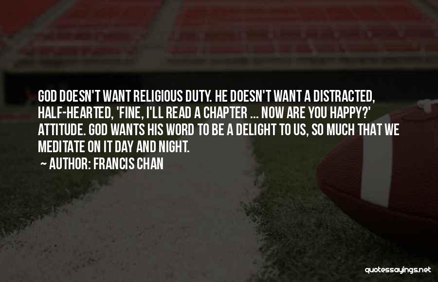 Francis Chan Quotes: God Doesn't Want Religious Duty. He Doesn't Want A Distracted, Half-hearted, 'fine, I'll Read A Chapter ... Now Are You
